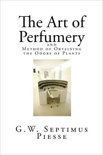The Art of Perfumery And Methods of Obtaining the Odors of Plants