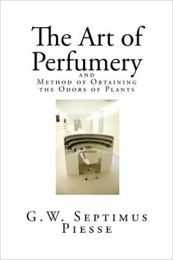 The Art of Perfumery And Methods of Obtaining the Odors of Plants